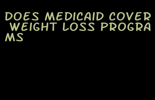 does medicaid cover weight loss programs