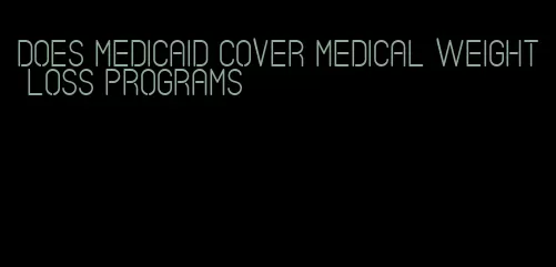 does medicaid cover medical weight loss programs