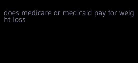 does medicare or medicaid pay for weight loss