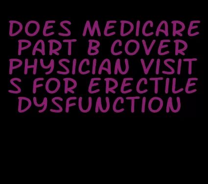 does medicare part b cover physician visits for erectile dysfunction