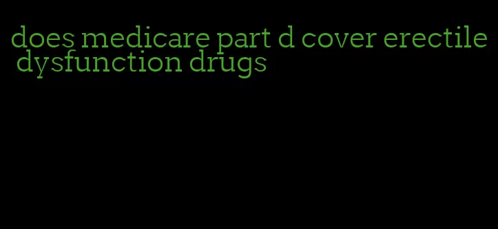 does medicare part d cover erectile dysfunction drugs