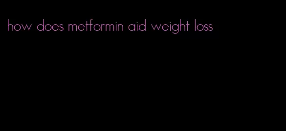 how does metformin aid weight loss