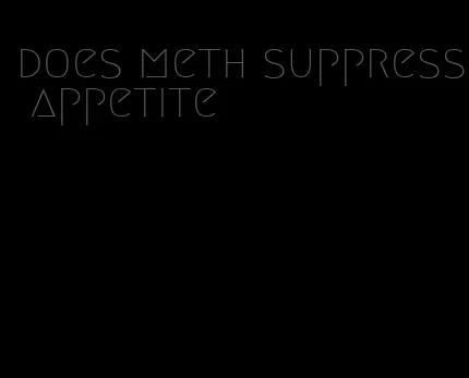 does meth suppress appetite