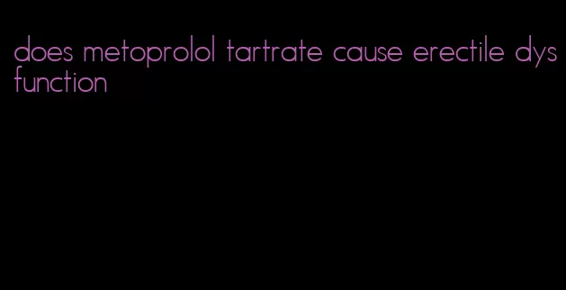 does metoprolol tartrate cause erectile dysfunction