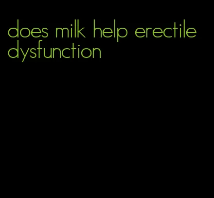 does milk help erectile dysfunction