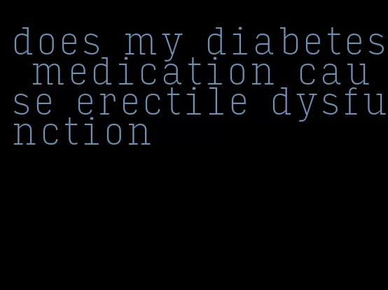 does my diabetes medication cause erectile dysfunction