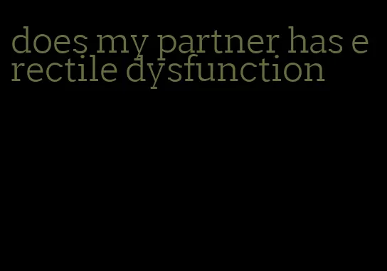 does my partner has erectile dysfunction