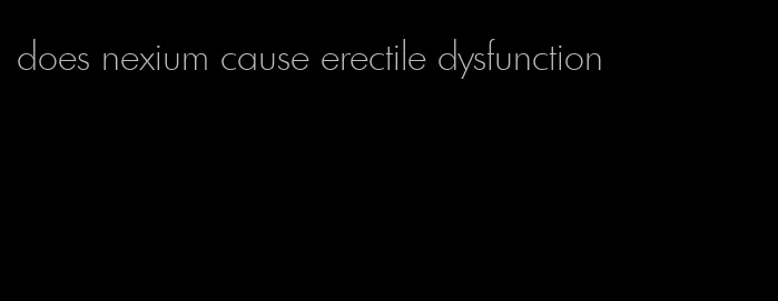 does nexium cause erectile dysfunction