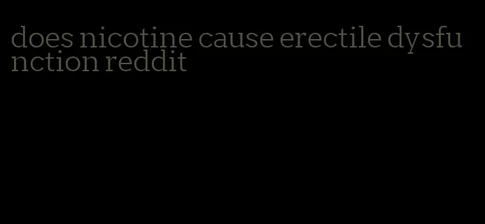 does nicotine cause erectile dysfunction reddit