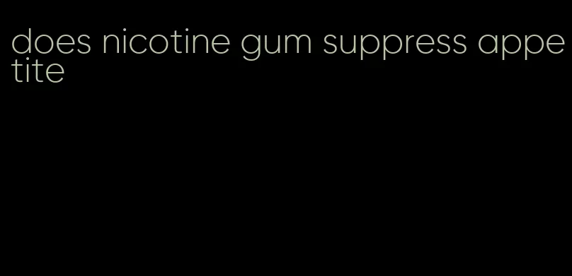 does nicotine gum suppress appetite