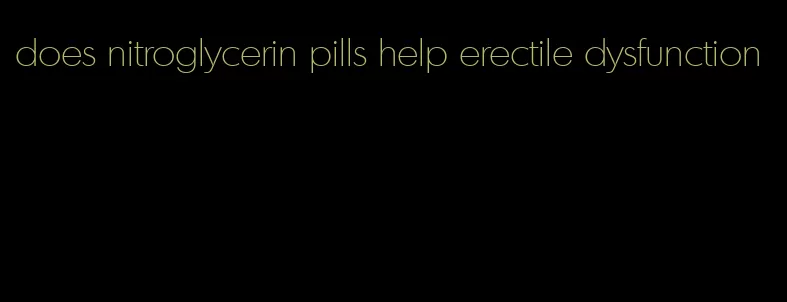 does nitroglycerin pills help erectile dysfunction