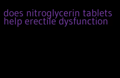 does nitroglycerin tablets help erectile dysfunction