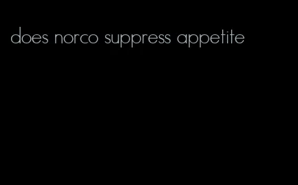 does norco suppress appetite