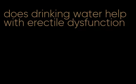 does drinking water help with erectile dysfunction