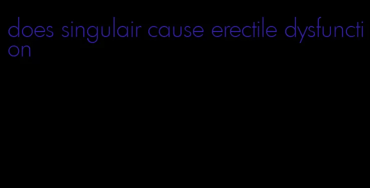 does singulair cause erectile dysfunction