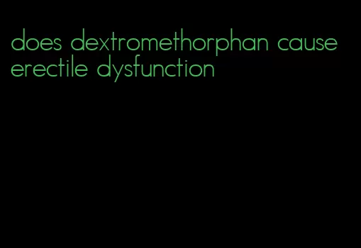 does dextromethorphan cause erectile dysfunction