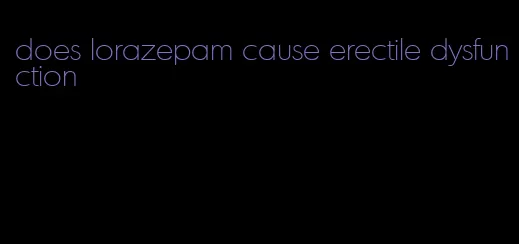 does lorazepam cause erectile dysfunction