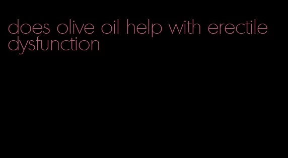 does olive oil help with erectile dysfunction