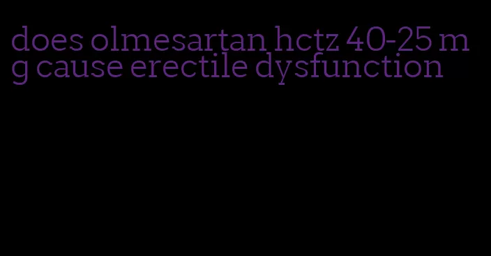 does olmesartan hctz 40-25 mg cause erectile dysfunction