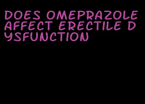 does omeprazole affect erectile dysfunction