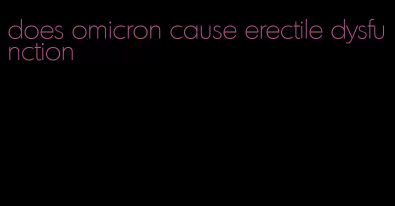 does omicron cause erectile dysfunction