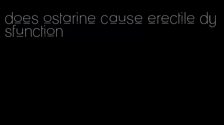 does ostarine cause erectile dysfunction