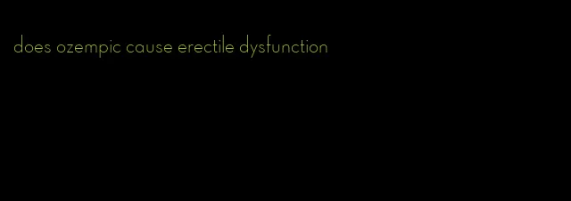 does ozempic cause erectile dysfunction