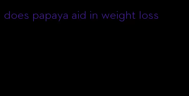 does papaya aid in weight loss