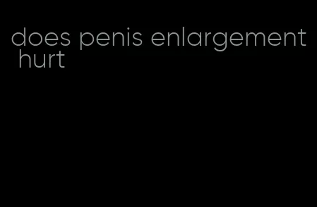 does penis enlargement hurt