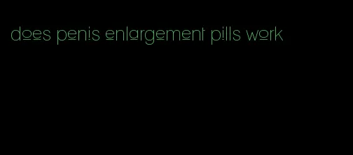 does penis enlargement pills work