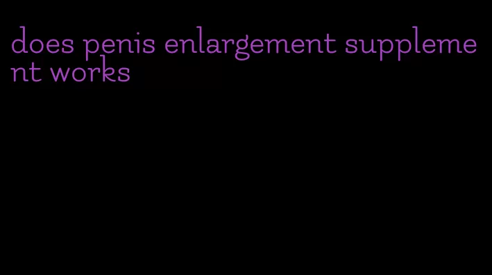 does penis enlargement supplement works