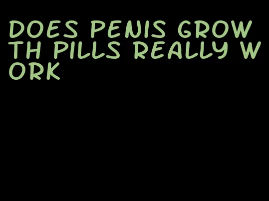 does penis growth pills really work