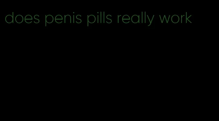 does penis pills really work