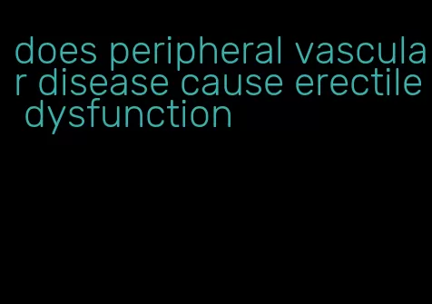 does peripheral vascular disease cause erectile dysfunction