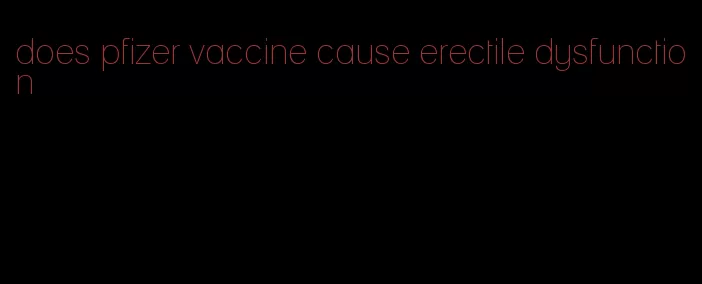 does pfizer vaccine cause erectile dysfunction