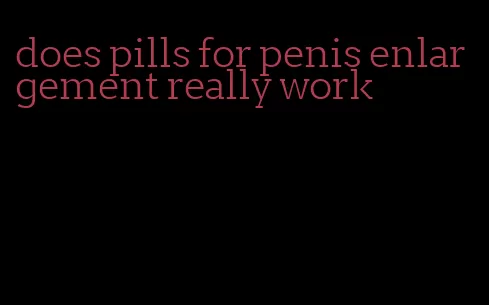 does pills for penis enlargement really work