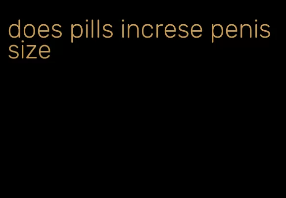 does pills increse penis size