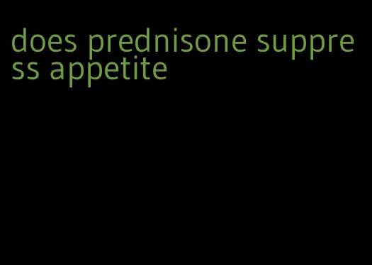 does prednisone suppress appetite