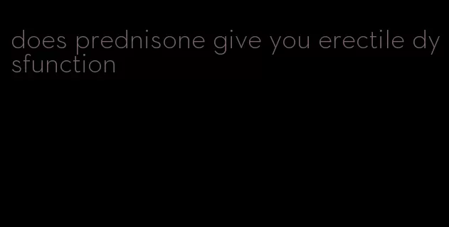 does prednisone give you erectile dysfunction