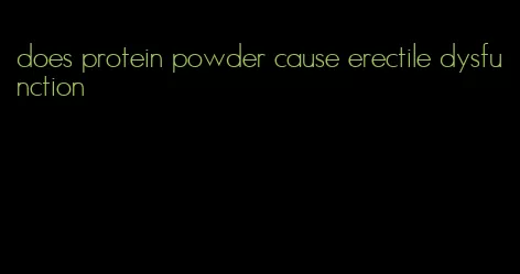 does protein powder cause erectile dysfunction