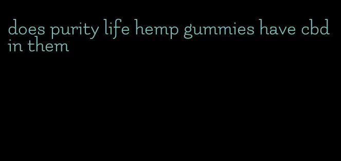 does purity life hemp gummies have cbd in them