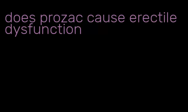 does prozac cause erectile dysfunction