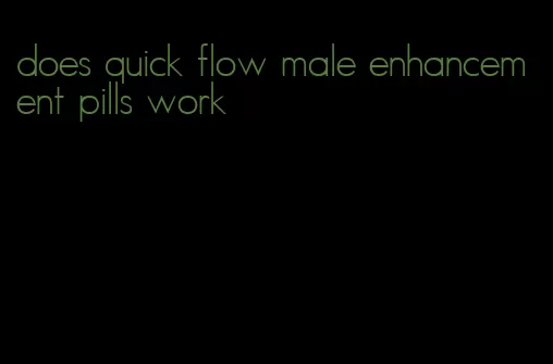 does quick flow male enhancement pills work