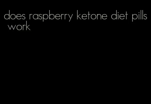 does raspberry ketone diet pills work