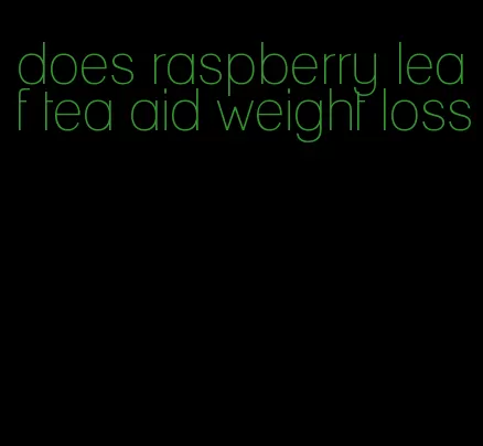 does raspberry leaf tea aid weight loss