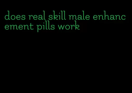 does real skill male enhancement pills work