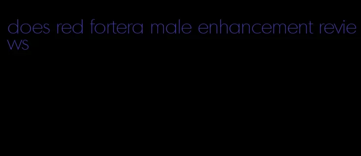 does red fortera male enhancement reviews