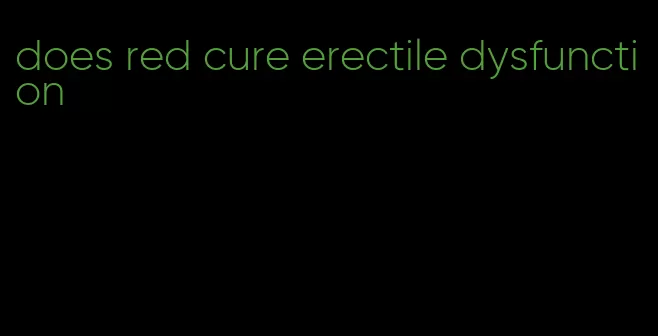 does red cure erectile dysfunction