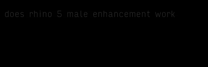 does rhino 5 male enhancement work