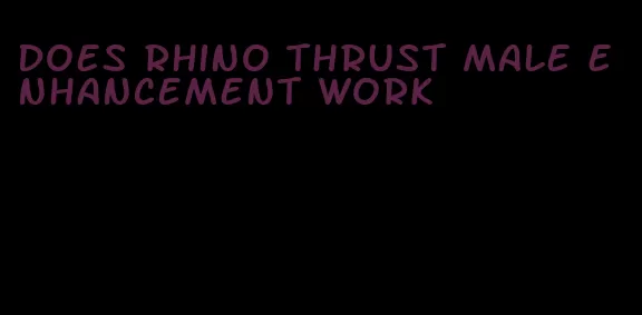 does rhino thrust male enhancement work